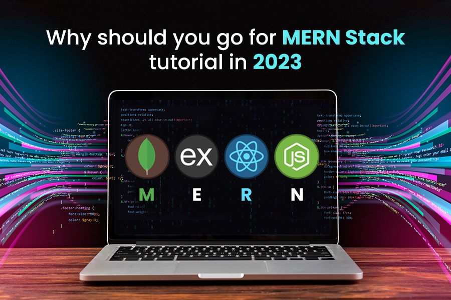 Why Should You Choose The Mern Stack Tutorial in 2023?