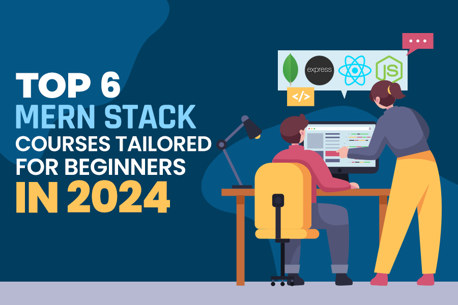 Top 6 MERN Stack Courses Tailored for Beginners in 2024