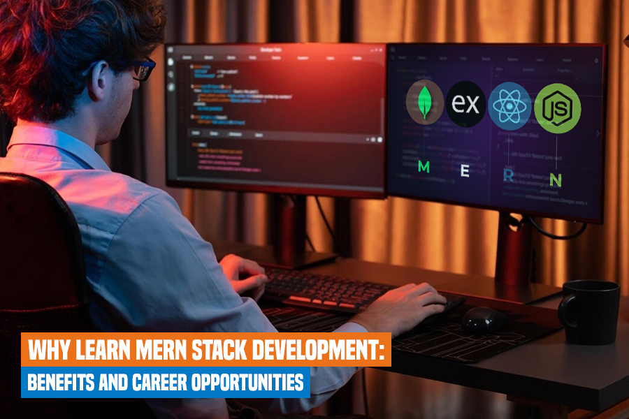 Why Learn MERN Stack Development: Benefits and Career Opportunities