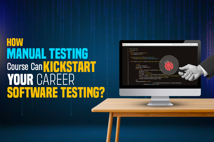 How Manual Testing Course Can Kickstart Your Career in Software Testing?