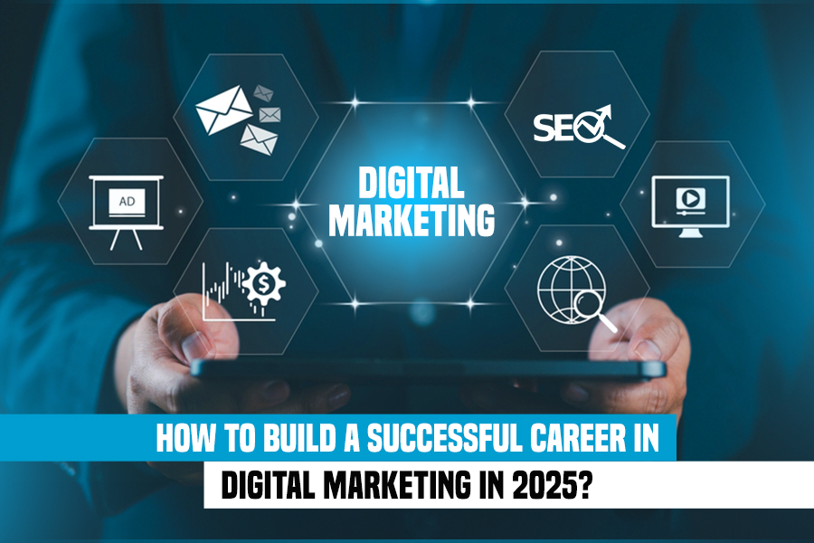 How to Build a Successful Career in Digital Marketing in 2025?